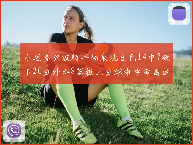 小迈克尔波特半场表现出色14中7砍下20分外加8篮板三分球命中率高达50